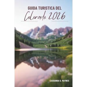 Maynes, Cassandra G. GUIDA TURISTICA DEL Colorado 2026: Esplorando la cultura, il cibo e la vita all'aria aperta negli Stati Uniti Maynes, Cassandra G. GUIDA TURISTICA DEL Colorado 2026: Esplorando la cultura, il cibo e la vita all'aria aperta negli Stati Uniti