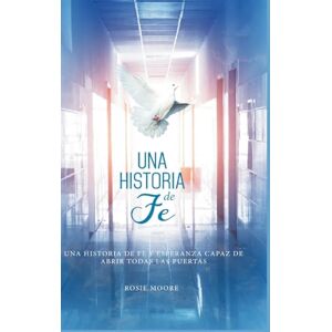 Moore, Rosie Una Historia de Fé: Y Esperanza Capaz De Abrir Todas Las Puertas (Spanish Edition) Moore, Rosie Una Historia de Fé: Y Esperanza Capaz De Abrir Todas Las Puertas (Spanish Edition)
