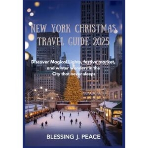 J. peace, Blessing New York Christmas Travel Guide 2025: Discover Magical Lights, Festive Markets, and Winter Wonders in the City That Never Sleeps J. peace, Blessing New York Christmas Travel Guide 2025: Discover Magical Lights, Festive Markets, and Winter Wonders in the City That Never Sleeps