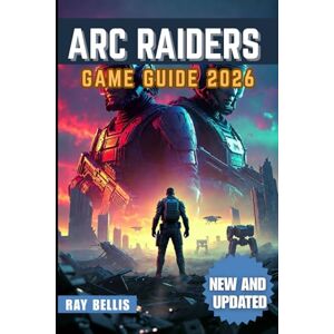 BELLIS, RAY ARC RAIDERS GAME GUIDE 2026 BELLIS, RAY ARC RAIDERS GAME GUIDE 2026