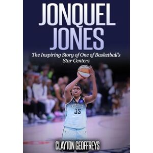 Geoffreys, Clayton Jonquel Jones: The Inspiring Story of One of Basketball’s Star Centers (Women's Basketball Biography Books) Geoffreys, Clayton Jonquel Jones: The Inspiring Story of One of Basketball’s Star Centers (Women's Basketball Biography Books)