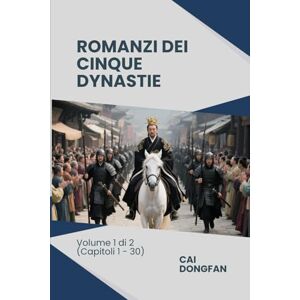 Cai, Dongfan Romanzi dei Cinque Dynastie: Volume 1 di 2 (Capitoli 1 30) Cai, Dongfan Romanzi dei Cinque Dynastie: Volume 1 di 2 (Capitoli 1 30)