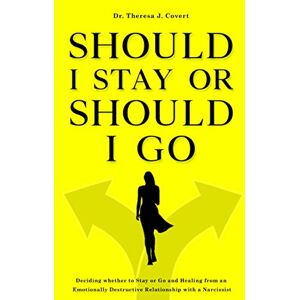 J. Covert, Dr.Theresa Should I Stay or Should I Go: Deciding whether to Stay or Go and Healing from an Emotionally Destructive Relationship with a Narcissist J. Covert, Dr.Theresa Should I Stay or Should I Go: Deciding whether to Stay or Go and Healing from an Emotionally Destructive Relationship with a Narcissist
