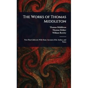 Middleton, Thomas The Works of Thomas Middleton Middleton, Thomas The Works of Thomas Middleton