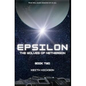 Hickson, Keith Epsilon Book Two: The Wolves of Nethergon (The Epsilon Series) Hickson, Keith Epsilon Book Two: The Wolves of Nethergon (The Epsilon Series)