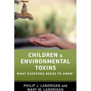 Landrigan, Philip J. Children and Environmental Toxins: What Everyone Needs to Know® Landrigan, Philip J. Children and Environmental Toxins: What Everyone Needs to Know®