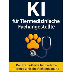 Bier, Alexander KI für Tiermedizinische Fachangestellte: Praktische KI-Anwendungen, sofort einsetzbare Prompts und moderne Tools für mehr Effizienz, Struktur und Entlastung im Praxisalltag Bier, Alexander KI für Tiermedizinische Fachangestellte: Praktische KI-Anwendungen, sofort einsetzbare Prompts und moderne Tools für mehr Effizienz, Struktur und Entlastung im Praxisalltag