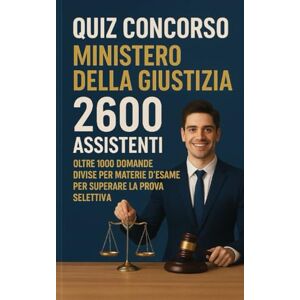 Iacono, Mauro Quiz concorso ministero della giustizia 2600 assistenti Oltre 1000 Domande Divise per Materie d'Esame per Superare la Prova Preselettiva Iacono, Mauro Quiz concorso ministero della giustizia 2600 assistenti Oltre 1000 Domande Divise per Materie d'Esame per Superare la Prova Preselettiva