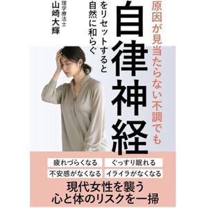 山﨑大輝 原因が見当たらない不調でも自律神経をリセットすると自然に和らぐ: 現在女性を襲う心と体のリスクを一掃 山﨑大輝 原因が見当たらない不調でも自律神経をリセットすると自然に和らぐ: 現在女性を襲う心と体のリスクを一掃