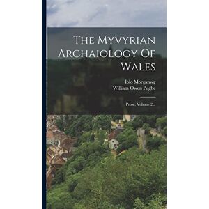 Morganwg, Iolo The Myvyrian Archaiology Of Wales: Prose, Volume 2... Morganwg, Iolo The Myvyrian Archaiology Of Wales: Prose, Volume 2...
