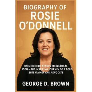 D. BROWN, GEORGE BIOGRAPHY OF ROSIE O’DONNELL: FROM COMEDY STAGES TO CULTURAL ICON – THE INSPIRING JOURNEY OF A BOLD ENTERTAINER AND ADVOCATE D. BROWN, GEORGE BIOGRAPHY OF ROSIE O’DONNELL: FROM COMEDY STAGES TO CULTURAL ICON – THE INSPIRING JOURNEY OF A BOLD ENTERTAINER AND ADVOCATE