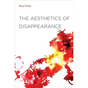 Paul Virilio The Aesthetics of Disappearance (Foreign Agents) (Semiotext(e) / Foreign Agents) Paul Virilio The Aesthetics of Disappearance (Foreign Agents) (Semiotext(e) / Foreign Agents)