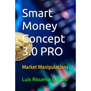 Risueño Gomez, Luis Smart Money Concept 3.0 PRO: Market Manipulations Risueño Gomez, Luis Smart Money Concept 3.0 PRO: Market Manipulations