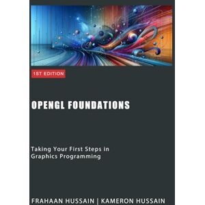 Hussain, Frahaan OpenGL Foundations: Taking Your First Steps in Graphics Programming (OpenGL Series) Hussain, Frahaan OpenGL Foundations: Taking Your First Steps in Graphics Programming (OpenGL Series)