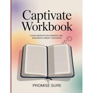 Promise Captivate Workbook: Clear Insight On Vanessa Van Edward’s Great Thoughts Promise Captivate Workbook: Clear Insight On Vanessa Van Edward’s Great Thoughts