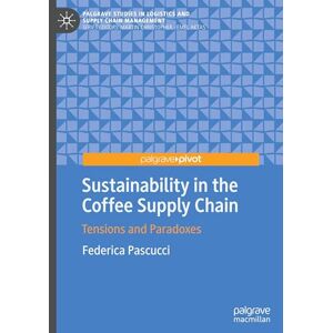 Pascucci, Federica Sustainability in the Coffee Supply Chain: Tensions and Paradoxes (Palgrave Studies in Logistics and Supply Chain Management) Pascucci, Federica Sustainability in the Coffee Supply Chain: Tensions and Paradoxes (Palgrave Studies in Logistics and Supply Chain Management)