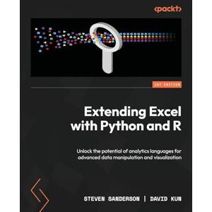 Sanderson, Steven Extending Excel with Python and R: Unlock the potential of analytics languages for advanced data manipulation and visualization Sanderson, Steven Extending Excel with Python and R: Unlock the potential of analytics languages for advanced data manipulation and visualization