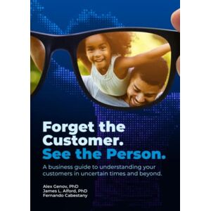 Genov, Alex Forget the Customer, See the Person: A business guide to deeper customer empathy in uncertain times and beyond Genov, Alex Forget the Customer, See the Person: A business guide to deeper customer empathy in uncertain times and beyond