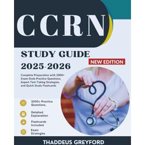Greyford, Thaddeus CCRN STUDY GUIDE 2025–2026: Complete Preparation with 2000+ Exam-Style Practice Questions, Expert Test-Taking Strategies, and Quick Study Flashcards Greyford, Thaddeus CCRN STUDY GUIDE 2025–2026: Complete Preparation with 2000+ Exam-Style Practice Questions, Expert Test-Taking Strategies, and Quick Study Flashcards