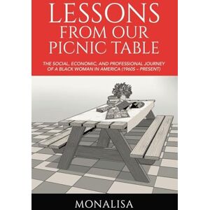 Monalisa Lessons from Our Picnic Table: The Social, Economic, and Professional Journey of a Black Woman in America (1960s Present) Monalisa Lessons from Our Picnic Table: The Social, Economic, and Professional Journey of a Black Woman in America (1960s Present)