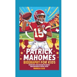 Ellis, Mariella PATRICK MAHOMES BIOGRAPHY FOR KIDS: Discover How a Texas Kid Became the Greatest Young Quarterback in Football History Ellis, Mariella PATRICK MAHOMES BIOGRAPHY FOR KIDS: Discover How a Texas Kid Became the Greatest Young Quarterback in Football History