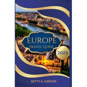 Carson, Betty A. Europe Travel Guide 2025 Carson, Betty A. Europe Travel Guide 2025