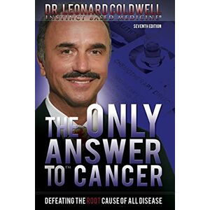 Coldwell, Dr. Leonard The Only Answer to Cancer: Defeating the Root Cause of All Disease Coldwell, Dr. Leonard The Only Answer to Cancer: Defeating the Root Cause of All Disease