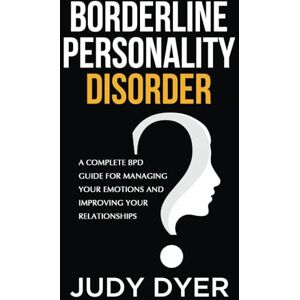 Dyer, Judy Borderline Personality Disorder: A Complete BPD Guide for Managing Your Emotions and Improving Your Relationships Dyer, Judy Borderline Personality Disorder: A Complete BPD Guide for Managing Your Emotions and Improving Your Relationships