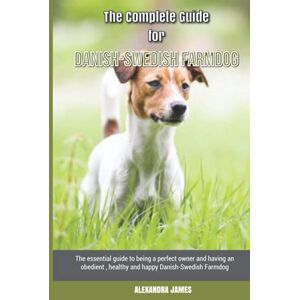 James, Alexandra The Complete Guide for Danish-Swedish Farmdog: The essential guide to being a perfect owner and having an obedient, healthy, and happy Danish-Swedish Farmdog James, Alexandra The Complete Guide for Danish-Swedish Farmdog: The essential guide to being a perfect owner and having an obedient, healthy, and happy Danish-Swedish Farmdog