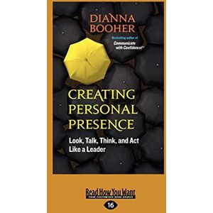 Booher, Dianna Creating Personal Presence: Look, Talk, Think, and Act Like a Leader Booher, Dianna Creating Personal Presence: Look, Talk, Think, and Act Like a Leader