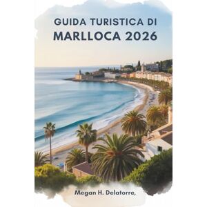 Delatorre, Megan H. GUIDA TURISTICA DI MARLLOCA 2026: Sole, mare e tesori nascosti nell'isola paradisiaca della Spagna Delatorre, Megan H. GUIDA TURISTICA DI MARLLOCA 2026: Sole, mare e tesori nascosti nell'isola paradisiaca della Spagna