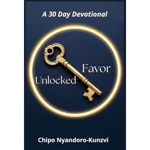 Nyandoro-Kunzvi, Chipo FAVOR UNLOCKED: 90-Day Devotional of Favor, Open Doors & God’s Acceleration Nyandoro-Kunzvi, Chipo FAVOR UNLOCKED: 90-Day Devotional of Favor, Open Doors & God’s Acceleration