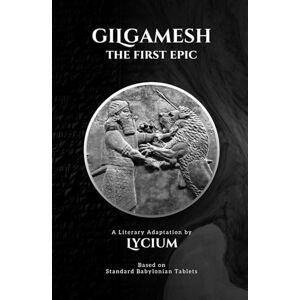 Lycium Gilgamesh: The First Epic, A Literary Adaptation Lycium Gilgamesh: The First Epic, A Literary Adaptation
