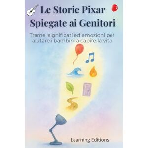 Editions, Learning Le Storie Pixar spiegate ai genitori: Trame, significati ed emozioni per aiutare i bambini a capire la vita: Una guida pratica e coinvolgente per ... i grandi messaggi dei cartoni animati Pixar Editions, Learning Le Storie Pixar spiegate ai genitori: Trame, significati ed emozioni per aiutare i bambini a capire la vita: Una guida pratica e coinvolgente per ... i grandi messaggi dei cartoni animati Pixar