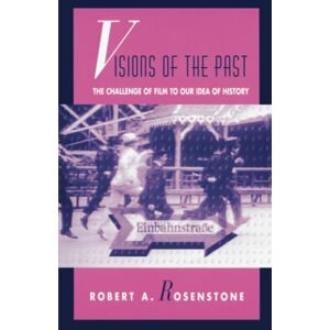 Rosenstone, Robert A. Visions of the Past: The Challenge of Film to Our Idea of History (Relations) Rosenstone, Robert A. Visions of the Past: The Challenge of Film to Our Idea of History (Relations)