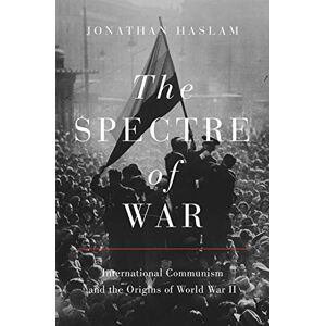 Haslam, Jonathan The Spectre of War: International Communism and the Origins of World War II: 184 (Princeton Studies in International History and Politics) Haslam, Jonathan The Spectre of War: International Communism and the Origins of World War II: 184 (Princeton Studies in International History and Politics)