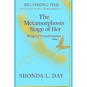 Day, Shonda The Metamorphosis Stage of Becoming Her: Wings of Transformation (Becoming Her: The Odyssey of Self Transformation) Day, Shonda The Metamorphosis Stage of Becoming Her: Wings of Transformation (Becoming Her: The Odyssey of Self Transformation)