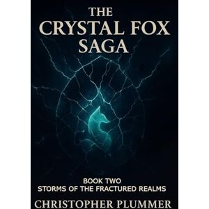 Plummer, Christopher The Crystal Fox Saga: Book Two: Storms of the Fractured Realms: 2 Plummer, Christopher The Crystal Fox Saga: Book Two: Storms of the Fractured Realms: 2
