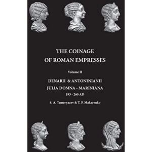 Temeryazev, S. A. The Coinage of Roman Empresses: Denarii & Antoniniani, Julia Domna Mariniana, 193-260 AD.: Volume 2 Temeryazev, S. A. The Coinage of Roman Empresses: Denarii & Antoniniani, Julia Domna Mariniana, 193-260 AD.: Volume 2