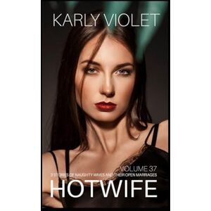 Violet, Karly Hotwife: 3 Stories Of Naughty Wives And Their Open Marriages Volume 37 Violet, Karly Hotwife: 3 Stories Of Naughty Wives And Their Open Marriages Volume 37