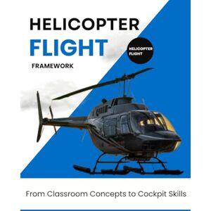 Belson press, Thomas Jonathan Helicopter Flight Framework: From Classroom Concepts to Cockpit Skills Belson press, Thomas Jonathan Helicopter Flight Framework: From Classroom Concepts to Cockpit Skills