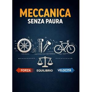 Ferri, Andrea Meccanica Senza Paura: Capire forze, movimento ed energia senza formule, con esempi reali della vita quotidiana Ferri, Andrea Meccanica Senza Paura: Capire forze, movimento ed energia senza formule, con esempi reali della vita quotidiana