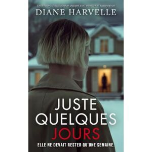 Harvelle, Diane JUSTE QUELQUES JOURS: Un thriller psychologique glaçant sur l'emprise et l'usurpation Harvelle, Diane JUSTE QUELQUES JOURS: Un thriller psychologique glaçant sur l'emprise et l'usurpation