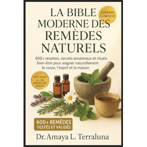 L. Terraluna, Dr. Amaya La Bible Moderne des Remèdes Naturels et Plantes Médicinales: 600+ recettes, secrets ancestraux et rituels bien-être pour soigner naturellement le corps, l'esprit et la maison L. Terraluna, Dr. Amaya La Bible Moderne des Remèdes Naturels et Plantes Médicinales: 600+ recettes, secrets ancestraux et rituels bien-être pour soigner naturellement le corps, l'esprit et la maison