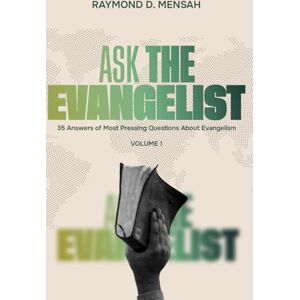 Mensah, Raymond Derkey ASK THE EVANGELIST: 35 Answers of Most Pressing Questions About Evangelism (Volume 1) Mensah, Raymond Derkey ASK THE EVANGELIST: 35 Answers of Most Pressing Questions About Evangelism (Volume 1)