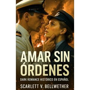 BELLWETHER, SCARLETT V. AMAR SIN ÓRDENES. Dark Romance Histórico en Español: Ella rompió las órdenes. Él, las promesas. La guerra los convirtió en amantes. Te romperá el alma y te hará arder. 2ª Guerra Mundial BELLWETHER, SCARLETT V. AMAR SIN ÓRDENES. Dark Romance Histórico en Español: Ella rompió las órdenes. Él, las promesas. La guerra los convirtió en amantes. Te romperá el alma y te hará arder. 2ª Guerra Mundial
