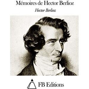 Berlioz, Hector Mémoires de Hector Berlioz Berlioz, Hector Mémoires de Hector Berlioz