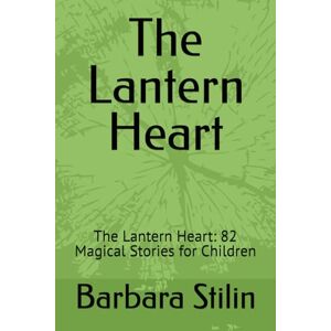 Stilin, Barbara The Lantern Heart: The Lantern Heart: 82 Magical Stories for Children (Children’s Stories by Barbara) Stilin, Barbara The Lantern Heart: The Lantern Heart: 82 Magical Stories for Children (Children’s Stories by Barbara)
