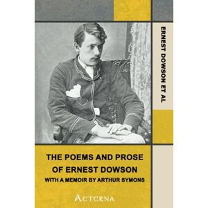 Dowson, Ernest Christopher The Poems and Prose of Ernest Dowson, With a Memoir by Arthur Symons Dowson, Ernest Christopher The Poems and Prose of Ernest Dowson, With a Memoir by Arthur Symons