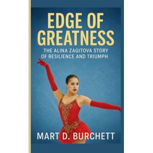 D. Burchett, Mary EDGE OF GREATNESS: The Alina Zagitova Story of Resilience and Triumph. D. Burchett, Mary EDGE OF GREATNESS: The Alina Zagitova Story of Resilience and Triumph.